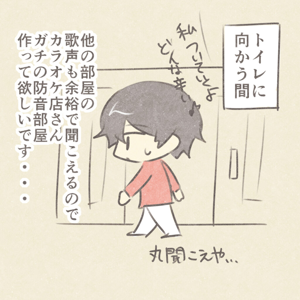 トイレに向かう間
私ついていくよどんな辛い♪
他の部屋の歌声も余裕で聞こえるのでカラオケ店さんガチの防音部屋作ってほしいです・・・
丸聞こえや・・・